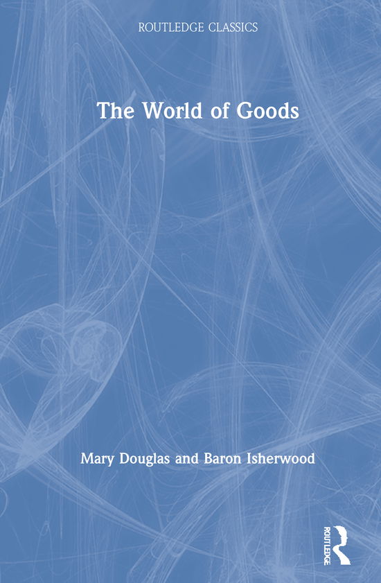 Cover for Mary Douglas · The World of Goods - Routledge Classics (Hardcover Book) (2021)