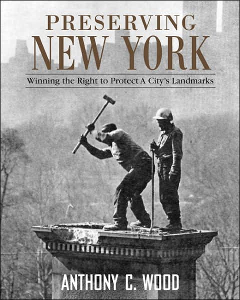 Cover for Anthony Wood · Preserving New York: Winning the Right to Protect a City’s Landmarks (Hardcover Book) (2007)