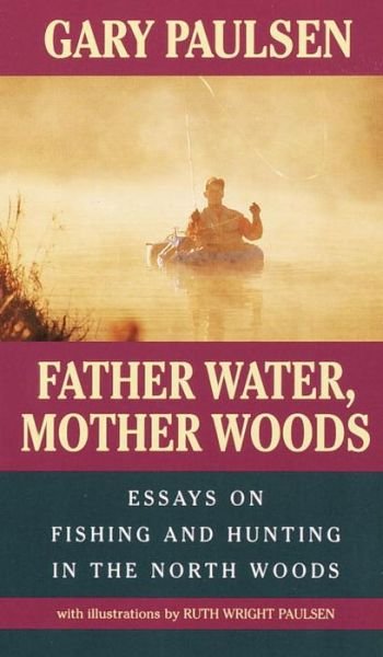 Cover for Gary Paulsen · Father Water, Mother Woods: Essays on Fishing and Hunting in the North Woods (Paperback Book) (1996)