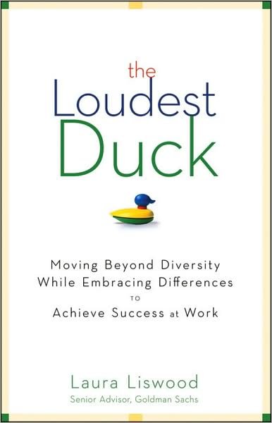Cover for Laura A. Liswood · The Loudest Duck: Moving Beyond Diversity while Embracing Differences to Achieve Success at Work (Hardcover Book) (2009)