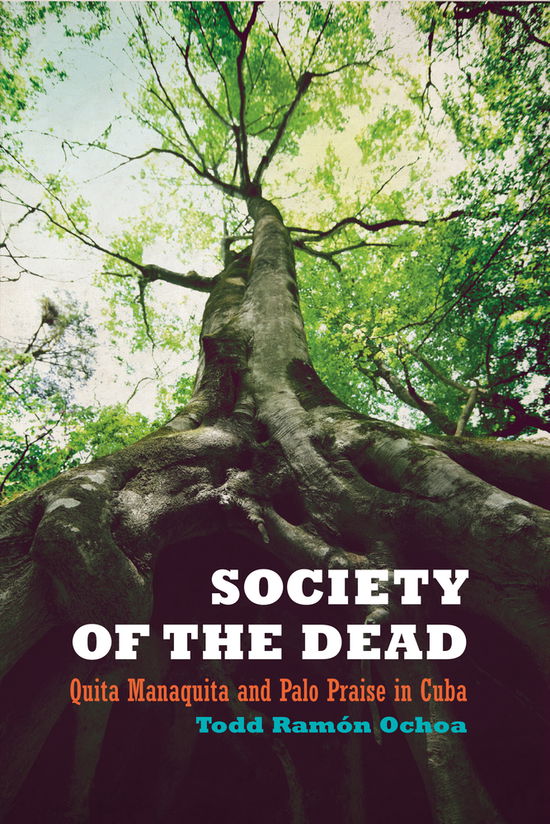Cover for Todd R. Ochoa · Society of the Dead: Quita Manaquita and Palo Praise in Cuba (Paperback Book) (2010)