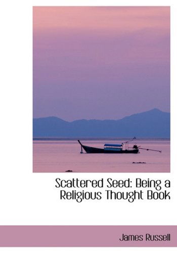 Cover for James Russell · Scattered Seed: Being a Religious Thought Book (Hardcover Book) [Lrg edition] (2008)