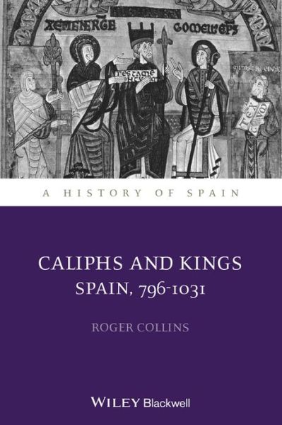 Cover for Collins, Roger (University of Edinburgh, UK) · Caliphs and Kings: Spain, 796-1031 - A History of Spain (Gebundenes Buch) (2012)