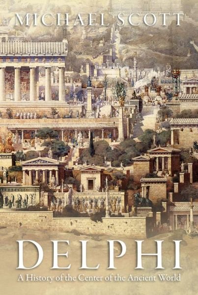 Delphi: A History of the Center of the Ancient World - Michael Scott - Books - Princeton University Press - 9780691169842 - October 20, 2015