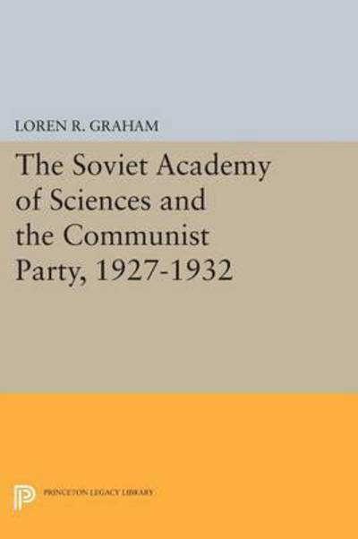 The Soviet Academy of Sciences and the Communist Party, 1927-1932 - Studies of the Harriman Institute, Columbia University - Loren R. Graham - Libros - Princeton University Press - 9780691622842 - 8 de diciembre de 2015