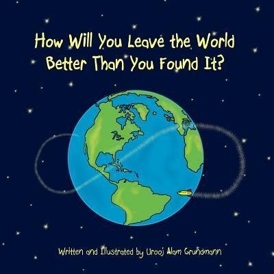 Cover for Urooj Alam Grundmann · How Will You Leave the World Better Than You Found It? (Taschenbuch) (2016)