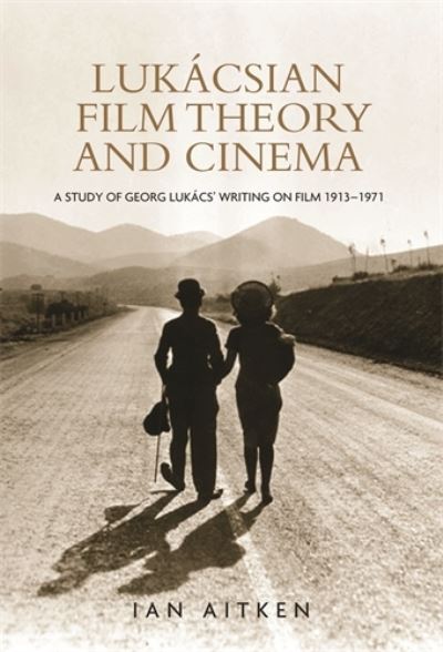 Cover for Ian Aitken · LukaCsian Film Theory and Cinema: A Study of Georg LukaCs' Writing on Film 1913–1971 (Hardcover Book) (2012)