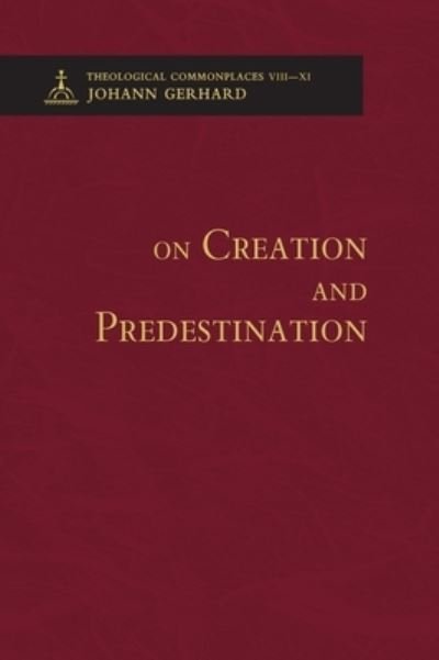 Cover for Johann Gerhard · On Creation and Predestination - Theological Commonplaces (Hardcover bog) (2013)