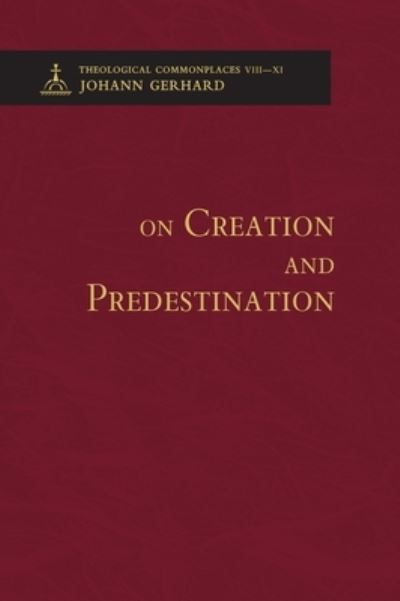 Cover for Johann Gerhard · On Creation and Predestination - Theological Commonplaces (Hardcover bog) (2013)