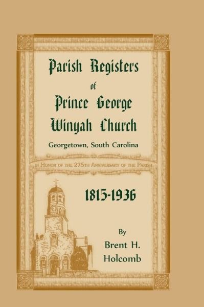 Parish Registers of Prince George Winyah Church, Georgetown, South Carolina, 1815-1936 - Brent H. Holcomb - Books - Heritage Books - 9780788458842 - August 16, 2019