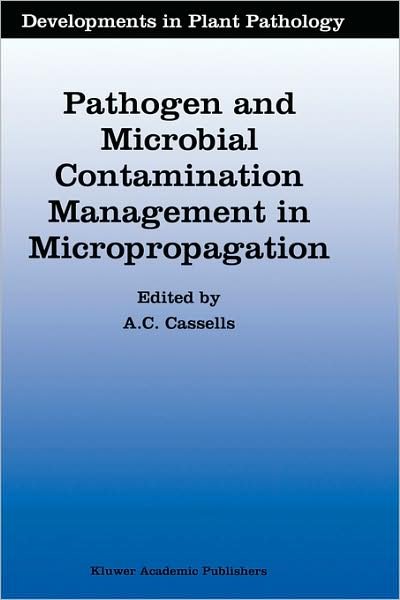 Cover for A C Cassells · Pathogen and Microbial Contamination Management in Micropropagation: Proceedings of the Second International Symposium on Bacteria-like Contaminants of Plant Tissue Cultures - Developments in Plant Pathology (Hardcover bog) (1997)