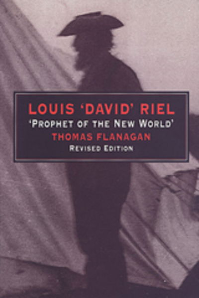 Thomas Flanagan · Louis 'David' Riel: Prophet of the New World (Paperback Book) (1996)