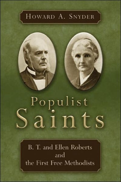 Cover for Howard A. Snyder · Populist Saints: B. T. and Ellen Roberts and the First Free Methodists (Hardcover Book) (2006)