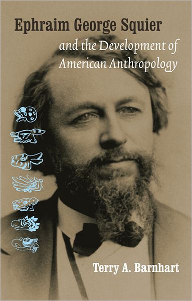 Cover for Terry A. Barnhart · Ephraim George Squier and the Development of American Anthropology - Critical Studies in the History of Anthropology (Paperback Book) (2009)