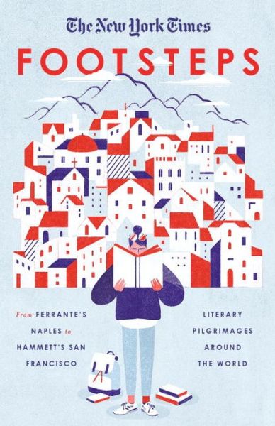 The New York Times: Footsteps: From Ferrante's Naples to Hammett's San Francisco, Literary Pilgrimages Around the World - New York Times - Books - Random House USA Inc - 9780804189842 - May 9, 2017