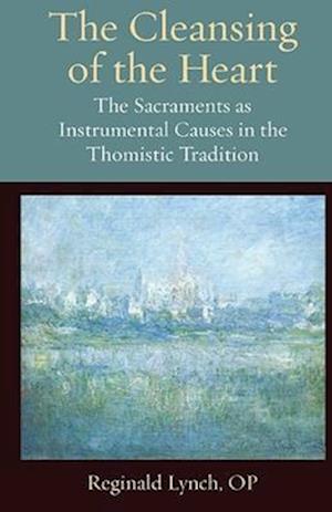 Cover for Reginald Lynch · The Cleansing of the Heart: The Sacraments As Instrumental Causes in the Thomistic Tradition (Paperback Book) (2025)