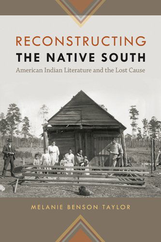 Cover for Melanie Benson Taylor · Reconstructing the Native South: American Indian Literature and the Lost Cause - The New Southern Studies (Hardcover Book) (2012)