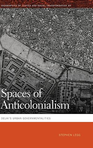 Cover for Stephen Legg · Spaces of Anticolonialism: Delhi's Urban Governmentalities - Geographies of Justice and Social Transformation (Hardcover Book) (2025)