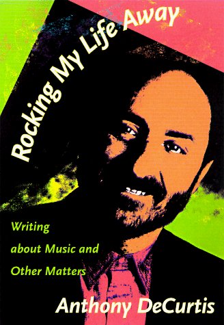 Cover for Anthony DeCurtis · Rocking My Life Away: Writing about Music and Other Matters (Hardcover bog) (1998)