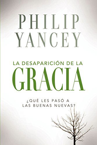 Cover for Philip Yancey · La Desaparici?n de la Gracia: ?Qu? Les Pas? a la Buenas Nuevas? (Paperback Book) [Spanish edition] (2015)