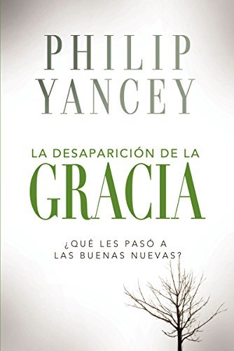 Cover for Philip Yancey · La Desaparici?n de la Gracia: ?Qu? Les Pas? a la Buenas Nuevas? (Pocketbok) [Spanish edition] (2015)