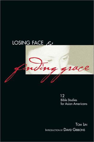 Losing Face & Finding Grace: 12 Bible Studies for Asian-americans - Tom Lin - Książki - IVP Connect - 9780830816842 - 12 grudnia 1996