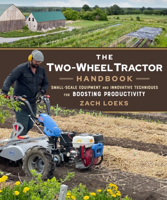 Cover for Zach Loeks · The Two-Wheel Tractor Handbook: Small-Scale Equipment and Innovative Techniques for Boosting Productivity (Pocketbok) (2023)