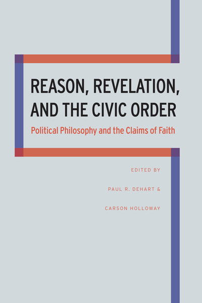 Cover for Carson Holloway · Reason, Revelation, and the Civic Order: Political Philosophy and the Claims of Faith (Hardcover Book) (2014)