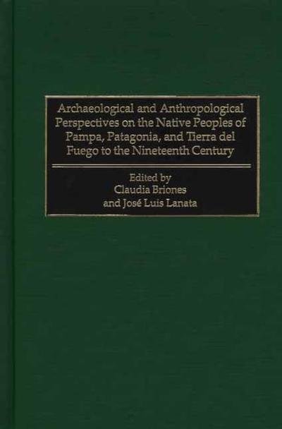 Cover for Claudia Briones · Archaeological and Anthropological Perspectives on the Native Peoples of Pampa, Patagonia, and Tierra del Fuego to the Nineteenth Century - Native Peoples of the Americas (Hardcover bog) (2002)