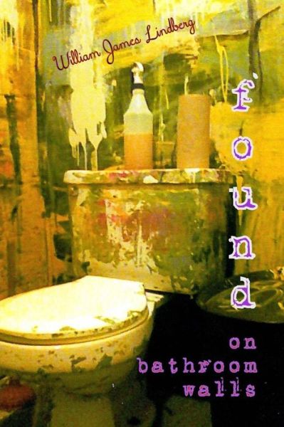 Found on Bathroom Walls - William James Lindberg - Livros - Penhead Press - 9780988793842 - 19 de abril de 2015