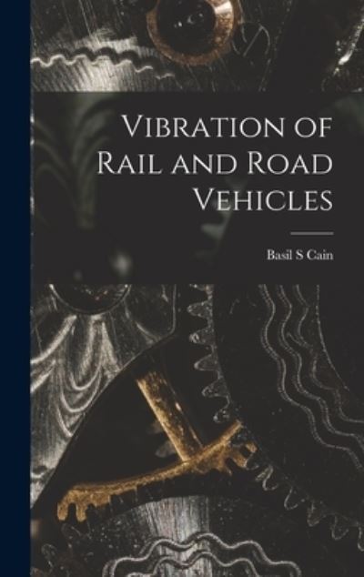 Cover for Basil S Cain · Vibration of Rail and Road Vehicles (Hardcover Book) (2021)