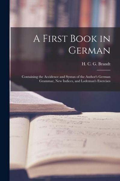 A First Book in German - H C G (Hermann Carl George) Brandt - Libros - Legare Street Press - 9781014604842 - 9 de septiembre de 2021