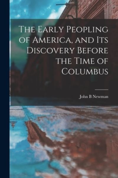 Cover for John B Newman · The Early Peopling of America, and Its Discovery Before the Time of Columbus [microform] (Paperback Book) (2021)