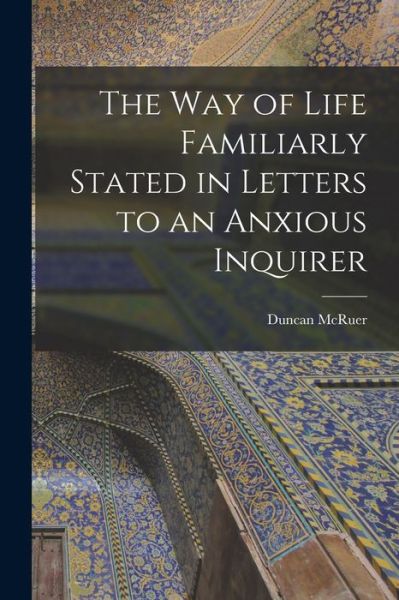 Cover for Duncan McRuer · The Way of Life Familiarly Stated in Letters to an Anxious Inquirer [microform] (Paperback Book) (2021)