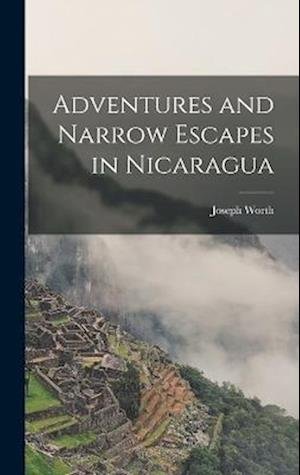 Cover for Worth Joseph · Adventures and Narrow Escapes in Nicaragua (Bog) (2022)
