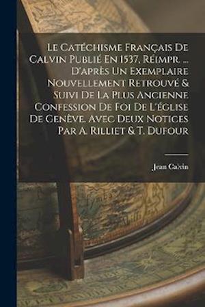 Cover for Jean Calvin · Catéchisme Français de Calvin Publié en 1537, Réimpr... . d'après un Exemplaire Nouvellement Retrouvé &amp; Suivi de la Plus Ancienne Confession de Foi de l'église de Genève. Avec Deux Notices Par A. Rilliet &amp; T. Dufour (Buch) (2022)