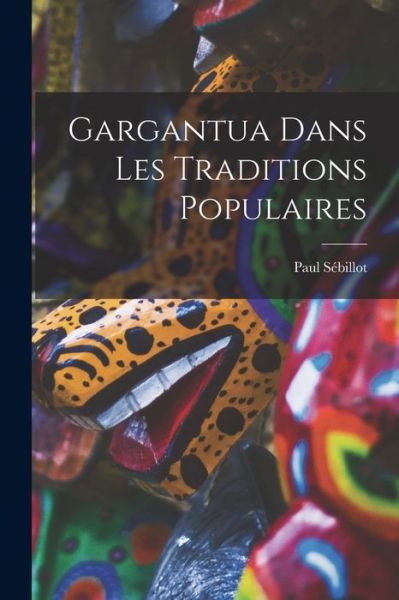 Cover for Paul Sébillot · Gargantua Dans les Traditions Populaires (Book) (2022)