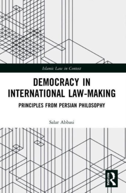 Cover for Abbasi, Salar (Dr Salar Abbasi, Universidade Catolica Portuguesa, Faculdade de Direito-Research Center for the Future of Law, Portugal.) · Democracy in International Law-Making: Principles from Persian Philosophy - Islamic Law in Context (Paperback Book) (2023)