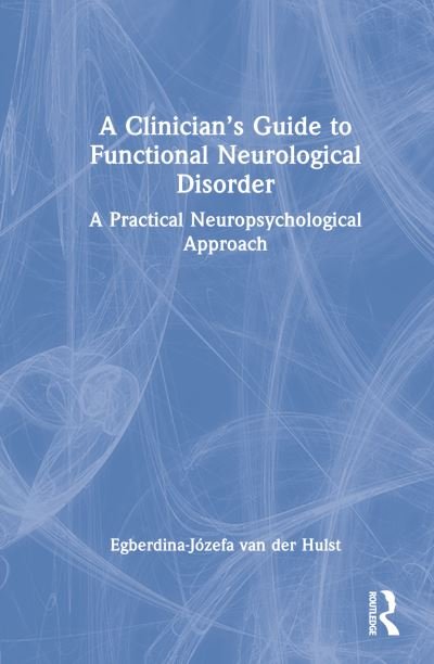 Cover for Egberdina-jozefa Van Der Hulst · A Clinician’s Guide to Functional Neurological Disorder: A Practical Neuropsychological Approach (Hardcover bog) (2023)
