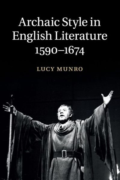 Cover for Munro, Lucy (Lecturer in Shakespeare and Early Modern Drama Studies) · Archaic Style in English Literature, 1590–1674 (Pocketbok) (2016)