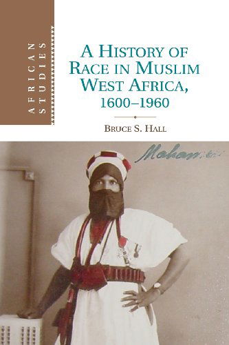 Cover for Hall, Bruce S. (Professor) · A History of Race in Muslim West Africa, 1600–1960 - African Studies (Paperback Book) [Reissue edition] (2014)