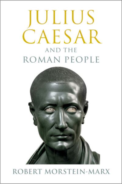 Cover for Morstein-Marx, Robert (University of California, Santa Barbara) · Julius Caesar and the Roman People (Hardcover Book) (2021)