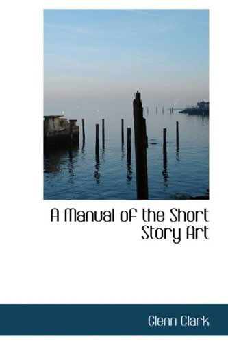 Cover for Glenn Clark · A Manual of the Short Story Art (Hardcover Book) (2009)