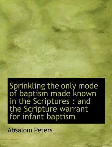 Cover for Absalom Peters · Sprinkling the Only Mode of Baptism Made Known in the Scriptures: And the Scripture Warrant for INF (Hardcover Book) (2009)