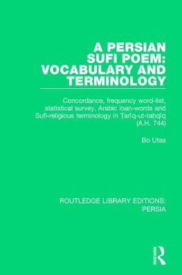 Cover for Bo Utas · A Persian Sufi Poem: Vocabulary and Terminology: Concordance, frequency word-list, statistical survey, Arabic loan-words and Sufi-religious terminology in Tariq-ut-tahqiq (A.H. 744) - Routledge Library Editions: Persia (Hardcover Book) (2017)