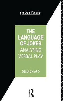 Cover for Delia Chiaro · The Language of Jokes: Analyzing Verbal Play - Interface (Hardcover Book) (2016)