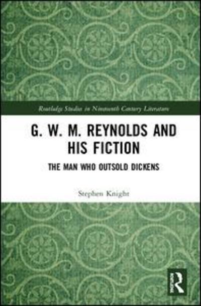 Cover for Stephen Knight · G. W. M. Reynolds and His Fiction: The Man Who Outsold Dickens - Routledge Studies in Nineteenth Century Literature (Inbunden Bok) (2018)