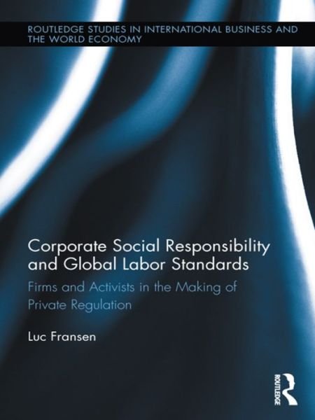 Cover for Luc Fransen · Corporate Social Responsibility and Global Labor Standards: Firms and Activists in the Making of Private Regulation - Routledge Studies in International Business and the World Economy (Paperback Bog) (2015)