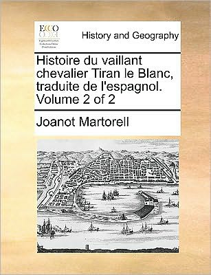 Cover for Joanot Martorell · Histoire Du Vaillant Chevalier Tiran Le Blanc, Traduite De L'espagnol. Volume 2 of 2 (Paperback Book) (2010)