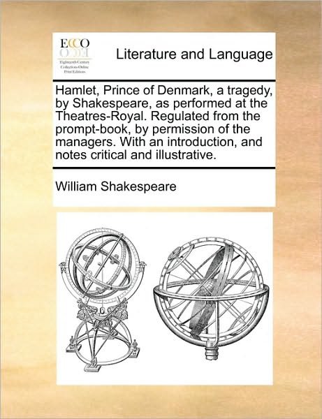 Hamlet, Prince of Denmark, a Tragedy, by Shakespeare, As Performed at the Theatres-royal. Regulated from the Prompt-book, by Permission of the Manager - William Shakespeare - Bøker - Gale Ecco, Print Editions - 9781170667842 - 10. juni 2010